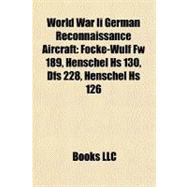World War II German Reconnaissance Aircraft : Focke-Wulf Fw 189, Henschel Hs 130, Dfs 228, Henschel Hs 126