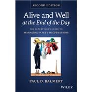 Alive and Well at the End of the Day The Supervisor's Guide to Managing Safety in Operations