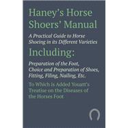 Haney's Horse Shoers' Manual - A Practical Guide to Horse Shoeing in its Different Varieties