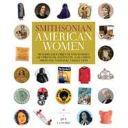 Smithsonian American Women Remarkable Objects and Stories of Strength, Ingenuity, and Vision from the National Collection