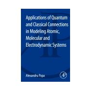 Applications of Quantum and Classical Connections In Modeling Atomic, Molecular and Electrodynamic Systems