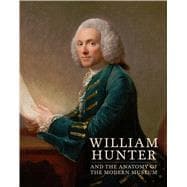 William Hunter and the Anatomy of the Modern Museum