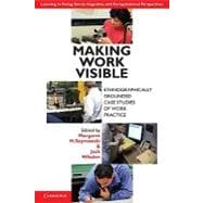 Making Work Visible: Ethnographically Grounded Case Studies of Work Practice
