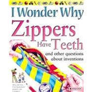 I Wonder Why Zippers Have Teeth And Other Questions About Inventions