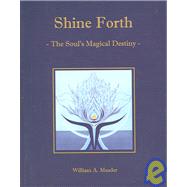Shine Forth : The Soul's Magical Destiny