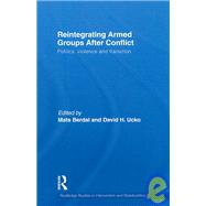 Reintegrating Armed Groups After Conflict: Politics, Violence and Transition