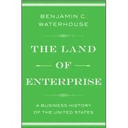 The Land of Enterprise A Business History of the United States
