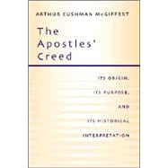 The Apostles' Creed: Its Origin, Its Purpose, and Its Historical Interpretation