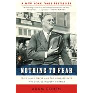 Nothing to Fear FDR's Inner Circle and the Hundred Days That Created ModernAmerica