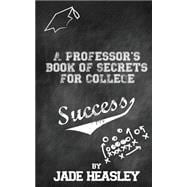 A Professor's Book of Secrets for College Success