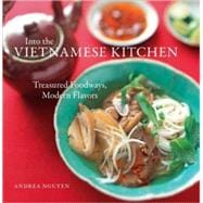Into the Vietnamese Kitchen Treasured Foodways, Modern Flavors [A Cookbook]