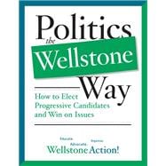 Politics the Wellstone Way : How to Elect Progressive Candidates and Win on Issues