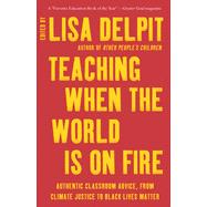 Teaching When the World Is on Fire: Authentic Classroom Advice, from Climate Justice to Black Lives Matter