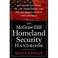 The McGraw-Hill Homeland Security Handbook The Definitive Guide for Law Enforcement, EMT, and all other Security Professionals