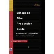 The European Film Production Guide: Finance - Tax - Legislation France - Germany - Italy - Spain - UK