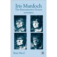 Iris Murdoch, Seccond Edition The Retrospective Fiction,9781403916655