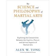 The Science and Philosophy of Martial Arts Exploring the Connections Between the Cognitive, Physical, and Spiritual Aspects  of Martial Arts