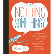Is Nothing Something? Kids' Questions and Zen Answers About Life, Death, Family, Friendship, and Everything in Between