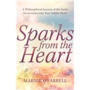 Sparks From The Heart A Philosophical Journey of the Soul's Incarnation into Your Subtle Heart