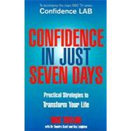 Confidence in Just Seven Days Practical Strategies to Transform Your Life