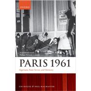 Paris 1961 Algerians, State Terror, and Memory