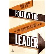 Follow the Leader: The One Thing Great Leaders Have That Great Followers Want