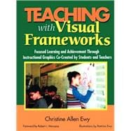 Teaching with Visual Frameworks : Focused Learning and Achievement Through Instructional Graphics Co-Created by Students and Teachers