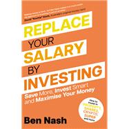 Replace Your Salary by Investing Save More, Invest Smart and Maximise Your Money
