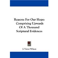 Reasons for Our Hope : Comprising Upwards of A Thousand Scriptural Evidences