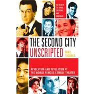 The Second City Unscripted: Revolution and Revelation at the World-famous Comedy Theater