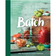 Batch Over 200 Recipes, Tips and Techniques for a Well Preserved Kitchen: A Cookbook