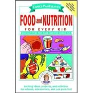 Janice VanCleave's Food and Nutrition for Every Kid Easy Activities That Make Learning Science Fun