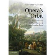 Opera's Orbit: Musical Drama and the Influence of Opera in Arcadian Rome