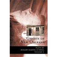 Ghosts of New Orleans : Plays by Rosary Hartel O'Neill Volume 2