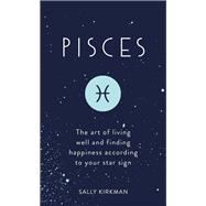 Pisces The Art of Living Well and Finding Happiness According to Your Star Sign