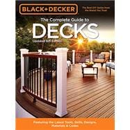 Black & Decker The Complete Guide to Decks 6th edition Featuring the latest tools, skills, designs, materials & codes