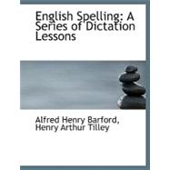 English Spelling : A Series of Dictation Lessons