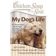 Chicken Soup for the Soul: My Dog's Life 101 Stories about All the Ages and Stages of Our Canine Companions