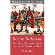 Roman Barbarians The Royal Court and Culture in the Early Medieval West