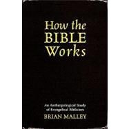 How the Bible Works An Anthropological Study of Evangelical Biblicism