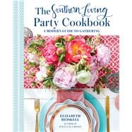 The Southern Living Party Cookbook A Modern Guide to Gathering