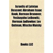 Israelis of Latvian Descent : Abraham Isaac Kook, Herman Branover, Yeshayahu Leibowitz, Herman Jadlowker, Lev Gutman, Mischa Maisky,9781156926659