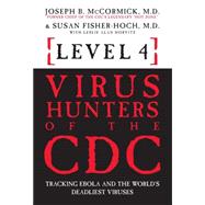 Level 4: Virus Hunters of the CDC Tracking Ebola and the World’s Deadliest Viruses