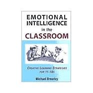 Emotional Intelligence in the Classroom : Creative Learning Strategies for 11-18 Year Olds