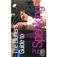 The Bluffer's Guide® to Public Speaking; Bluff Your Way® in Public Speaking