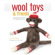 Wool Toys and Friends Step-by-Step Instructions for Needle-Felting Fun