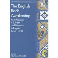 The English Bach Awakening: Knowledge of J.S. Bach and his Music in England, 1750û1830