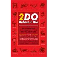 2Do Before I Die : The Do-It-Yourself Guide to the Rest of Your Life