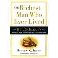 The Richest Man Who Ever Lived King Solomon's Secrets to Success, Wealth, and Happiness