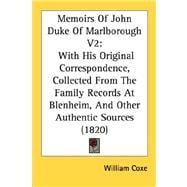 Memoirs of John Duke of Marlborough V2 : With His Original Correspondence, Collected from the Family Records at Blenheim, and Other Authentic Sources (